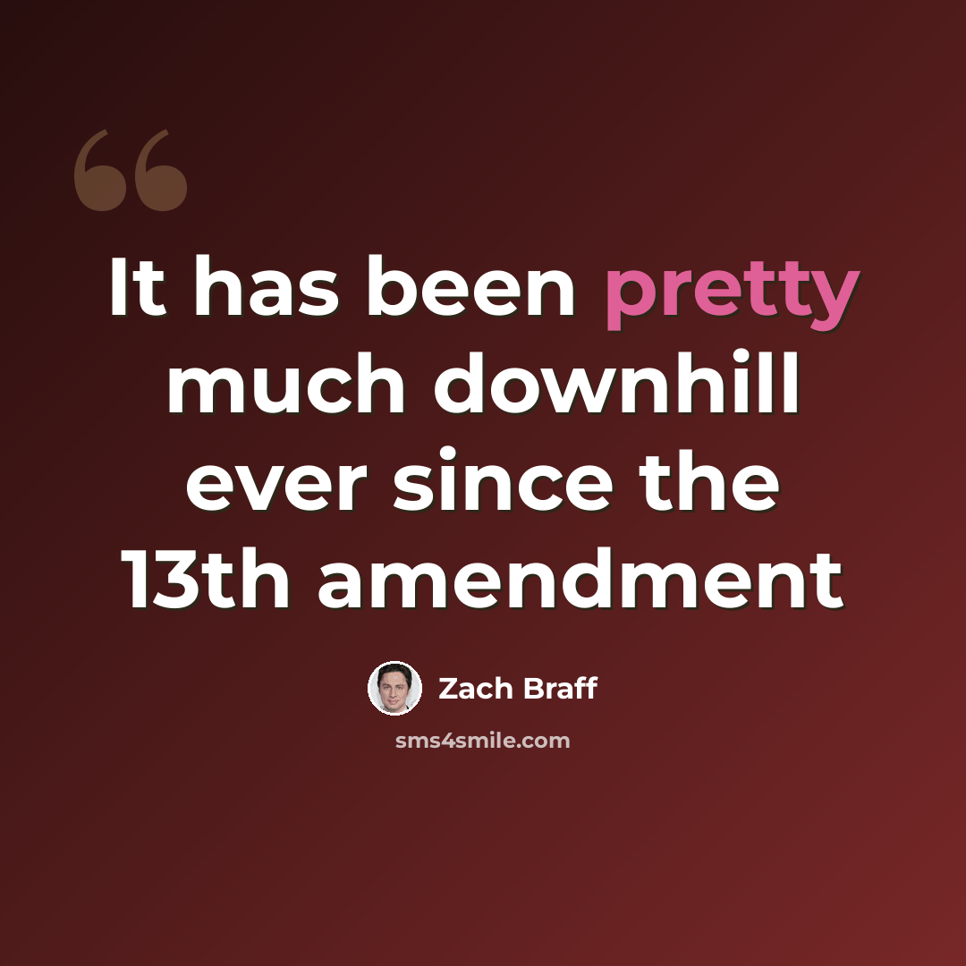“It has been pretty much downhill ever since the 13th amendment” quote by Zach Braff