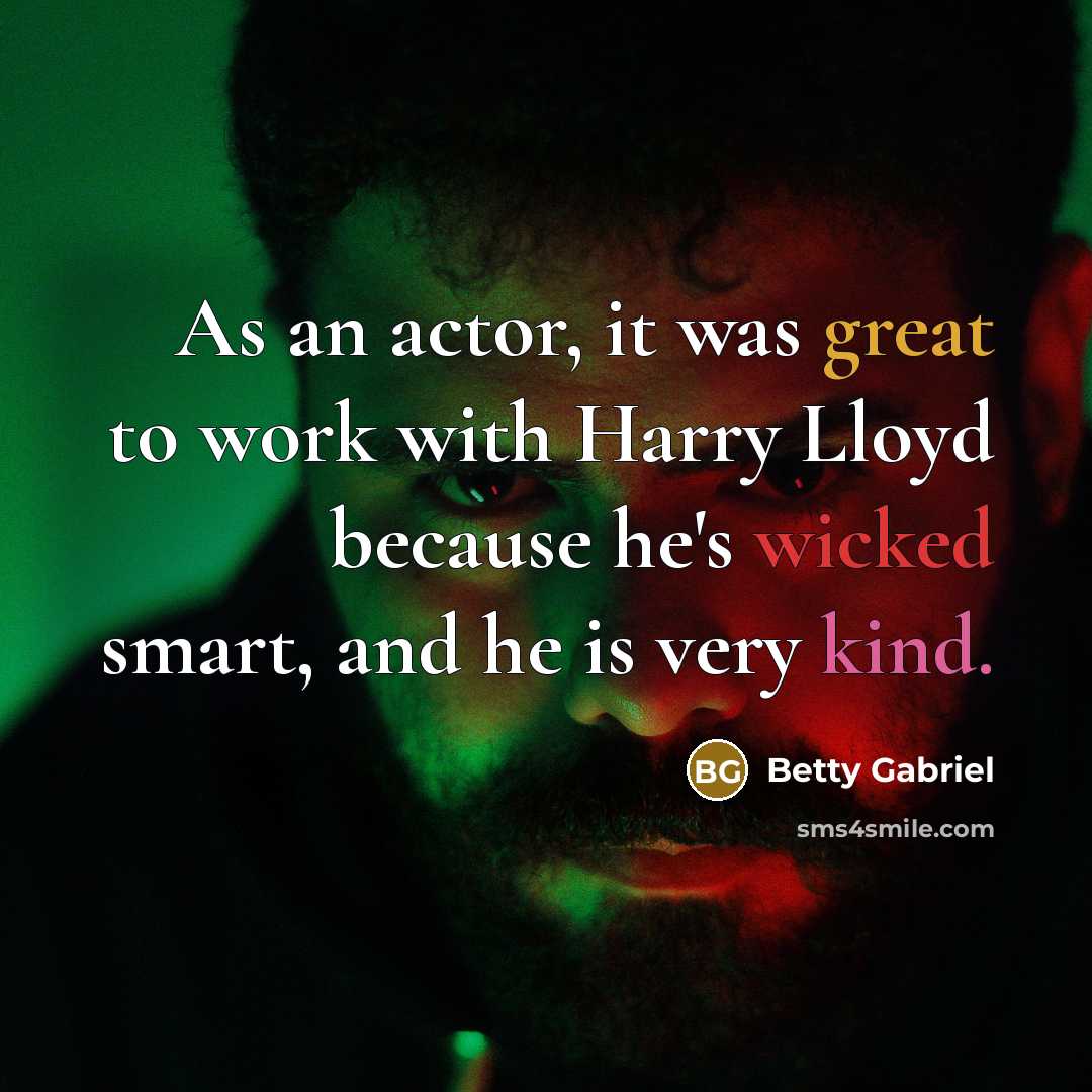 “As an actor, it was great to work with Harry Lloyd because he's wicked smart, and he is very kind.” quote by Betty Gabriel