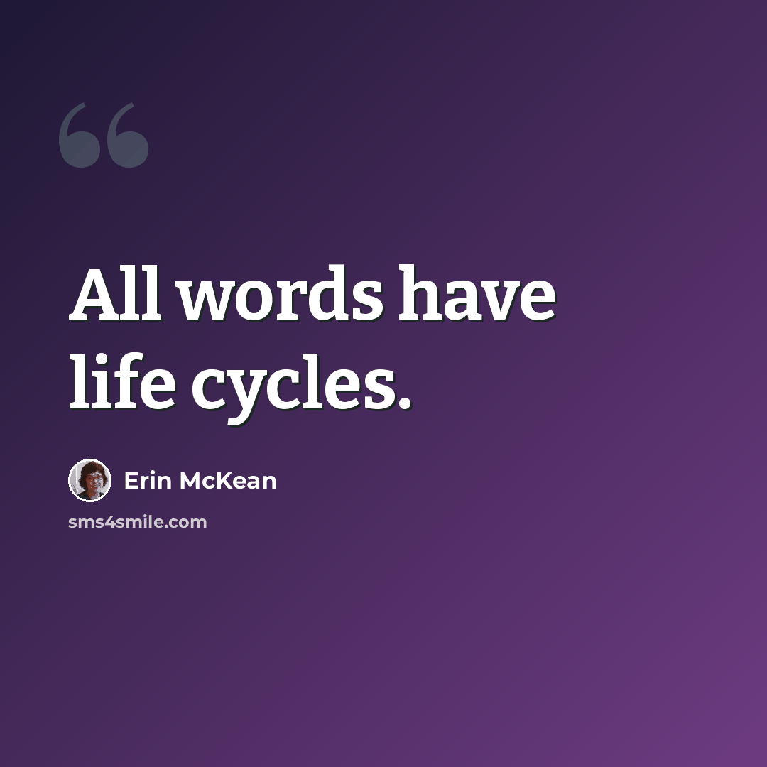 “All words have life cycles.” quote by Erin McKean