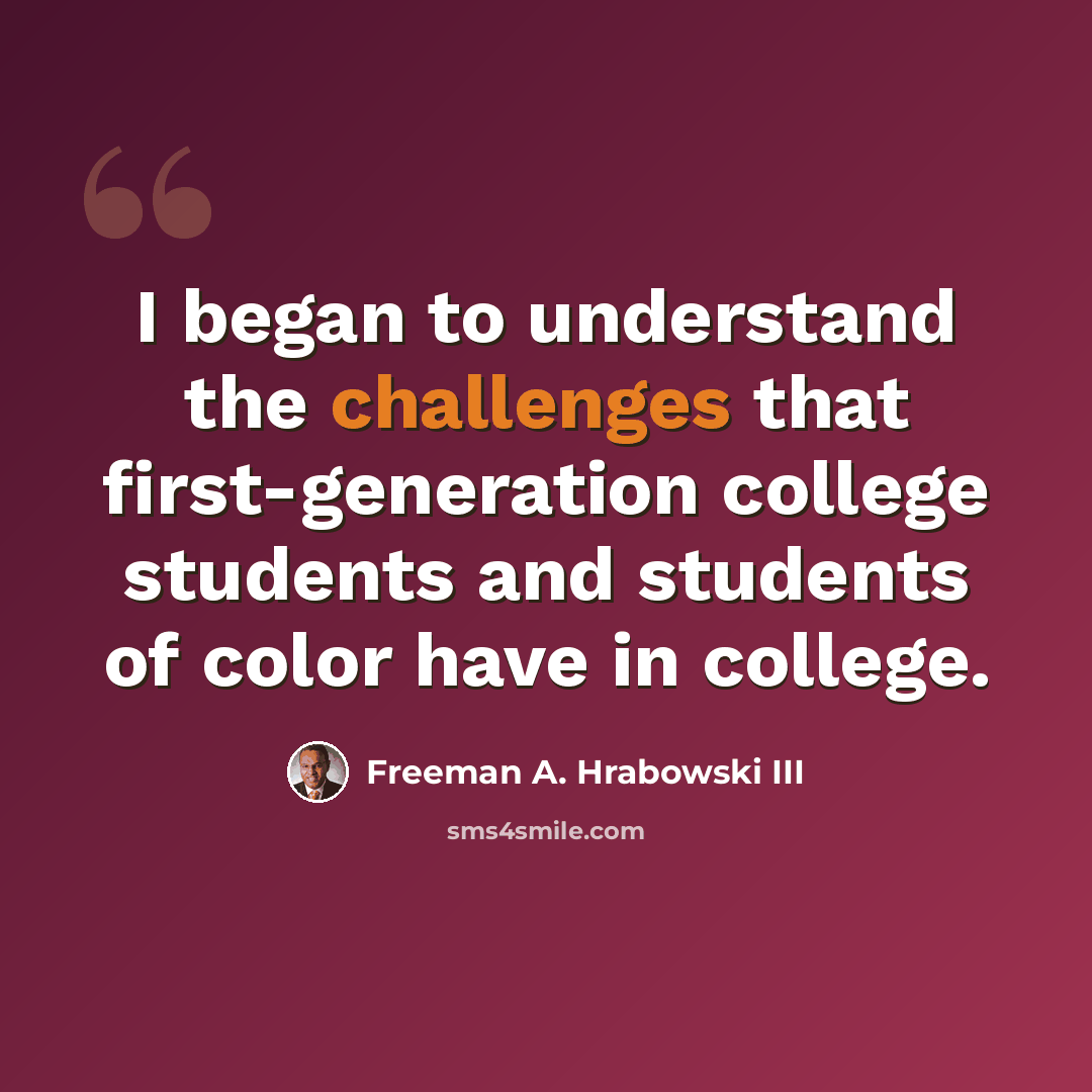“I began to understand the challenges that first-generation college students and students of color have in college.” quote by Freeman A. Hrabowski III