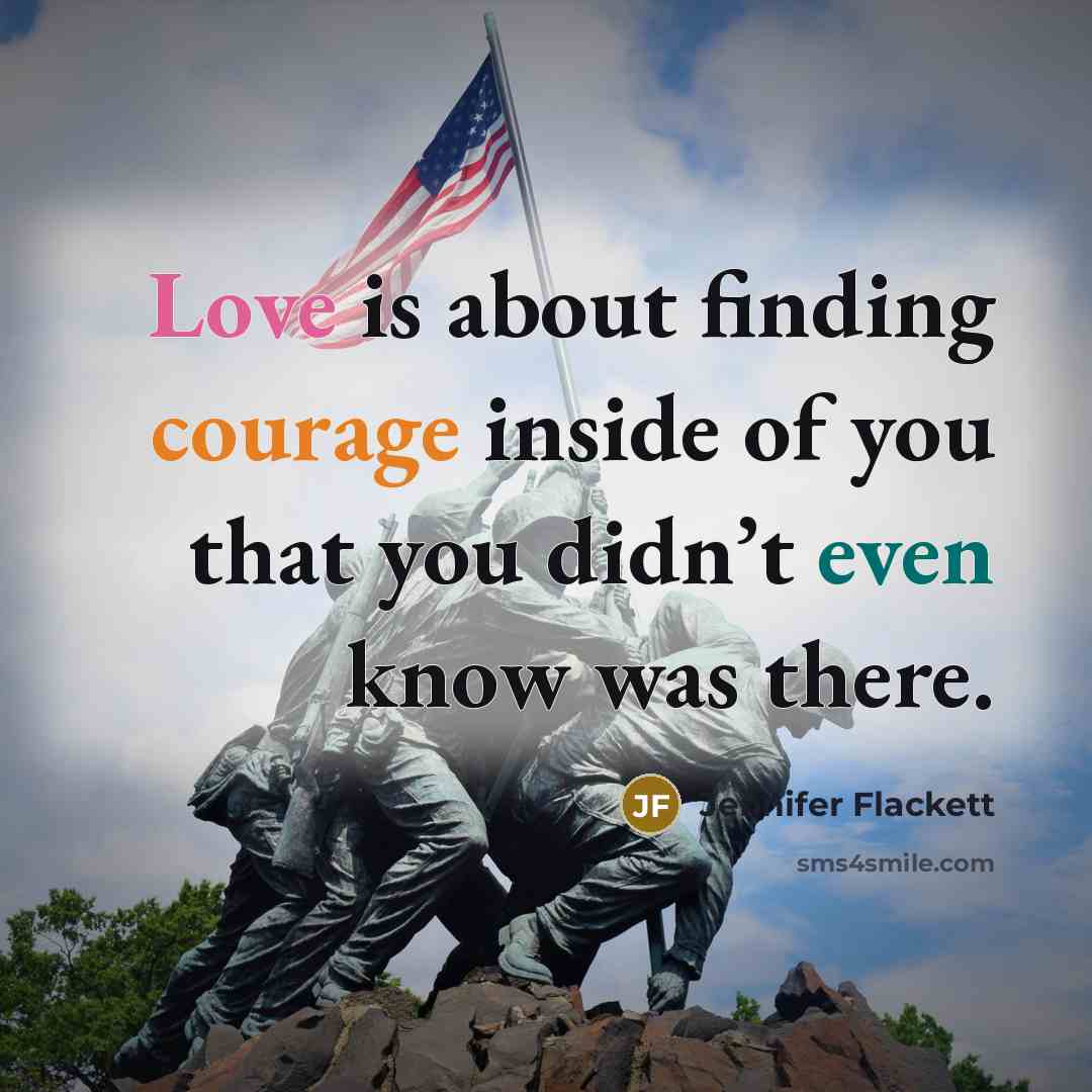 “Love is about finding courage inside of you that you didn’t even know was there.” quote by Jennifer Flackett