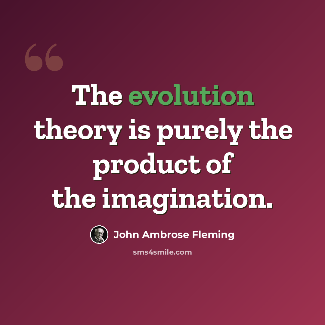 “The evolution theory is purely the product of the imagination.” quote by John Ambrose Fleming
