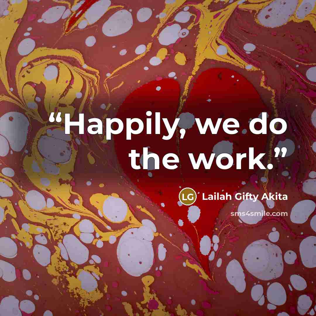 “Happily, we do the work.” quote by Lailah Gifty Akita