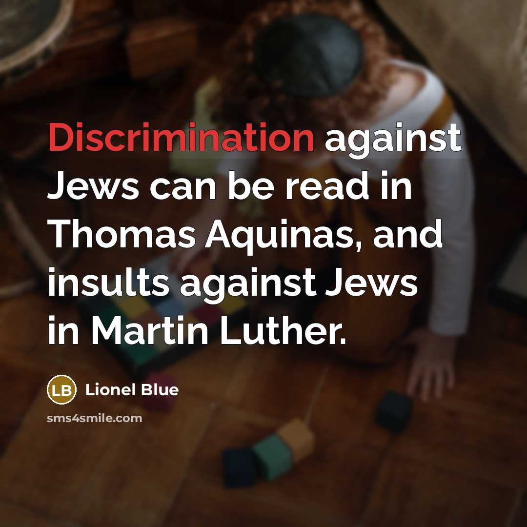 “Discrimination against Jews can be read in Thomas Aquinas, and insults against Jews in Martin Luther.” quote by Lionel Blue