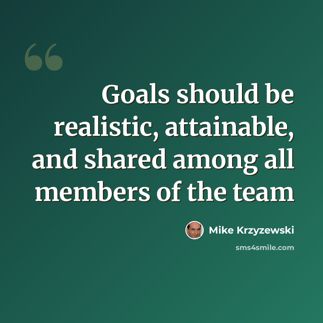 “Goals should be realistic, attainable, and shared among all members of the team” quote by Mike Krzyzewski