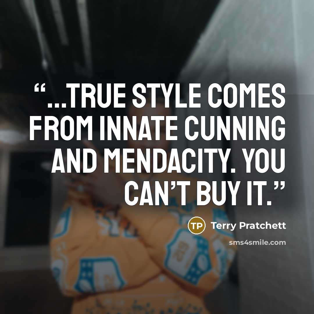 “...true style comes from innate cunning and mendacity. You can’t buy it.” quote by Terry Pratchett