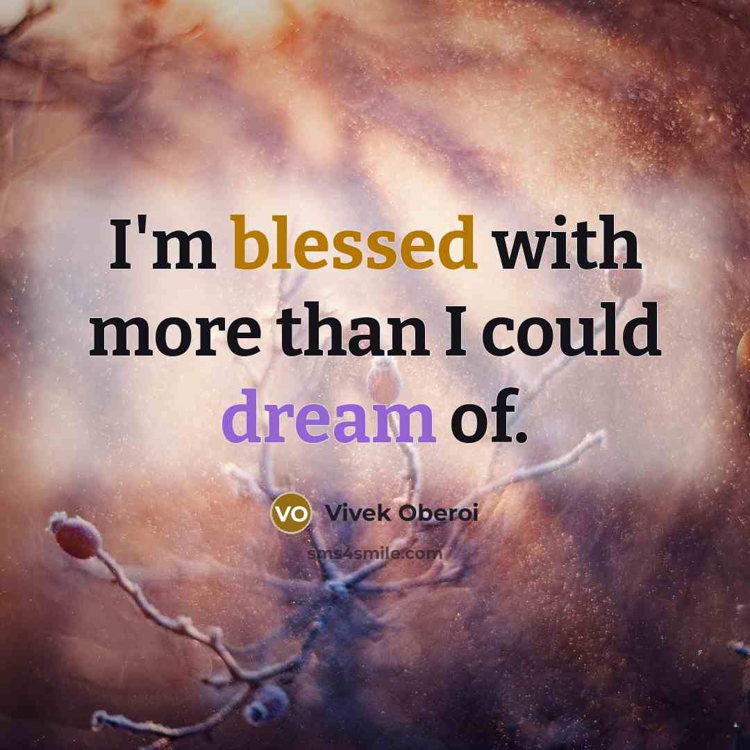“I'm blessed with more than I could dream of.” quote by Vivek Oberoi