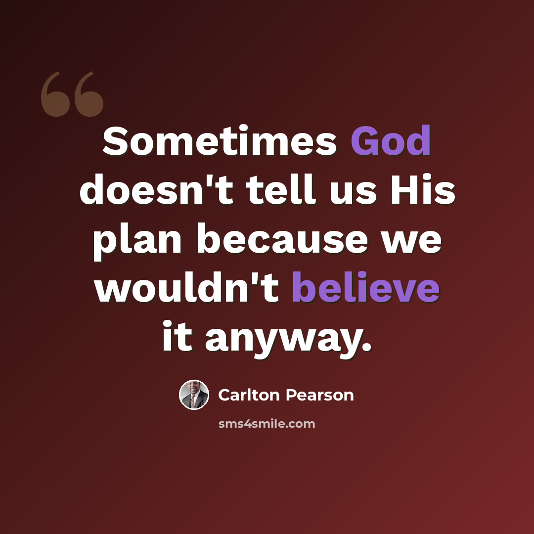 “Sometimes God doesn't tell us His plan because we wouldn't believe it anyway.” quote by Carlton Pearson