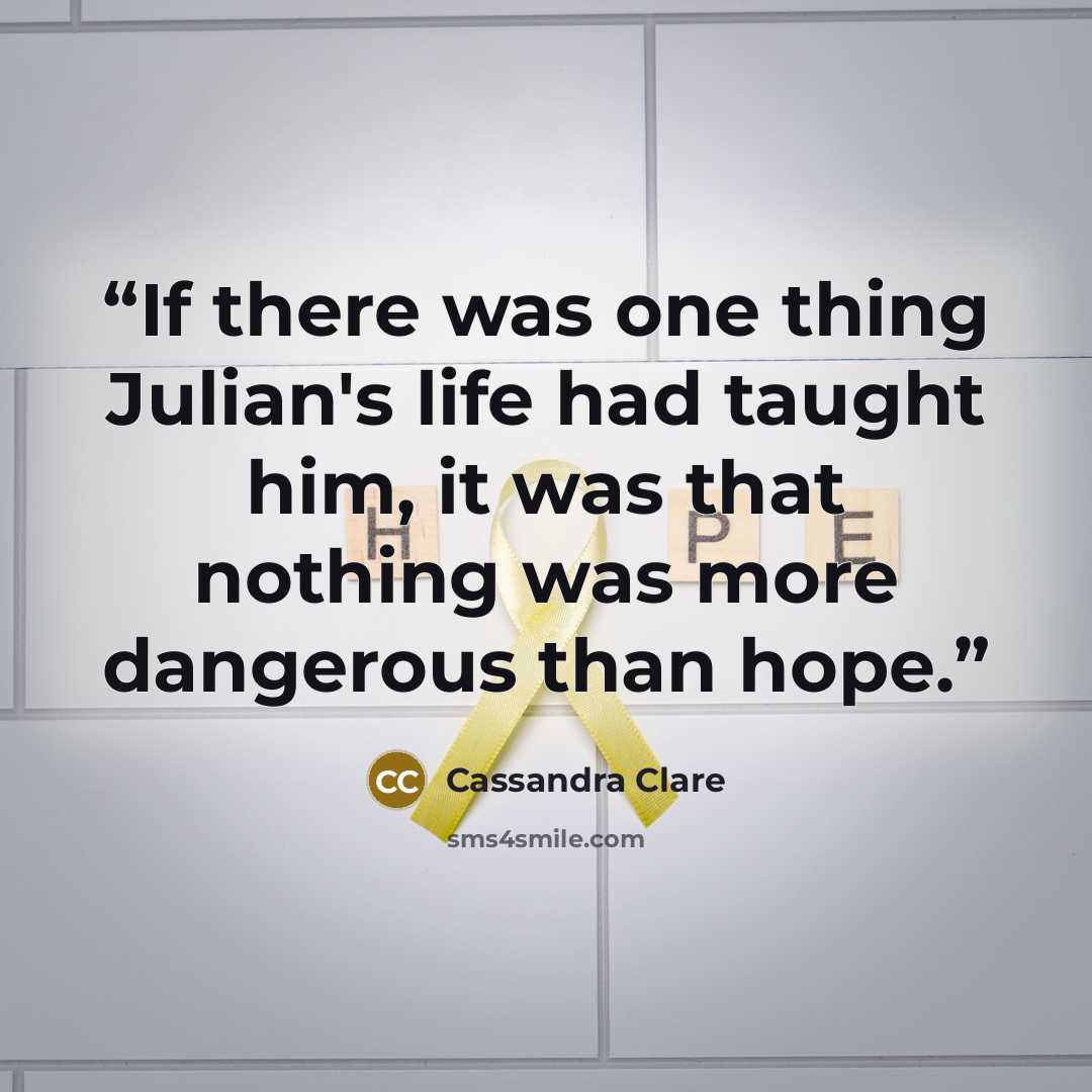 “If there was one thing Julian's life had taught him, it was that nothing was more dangerous than hope.” quote by Cassandra Clare