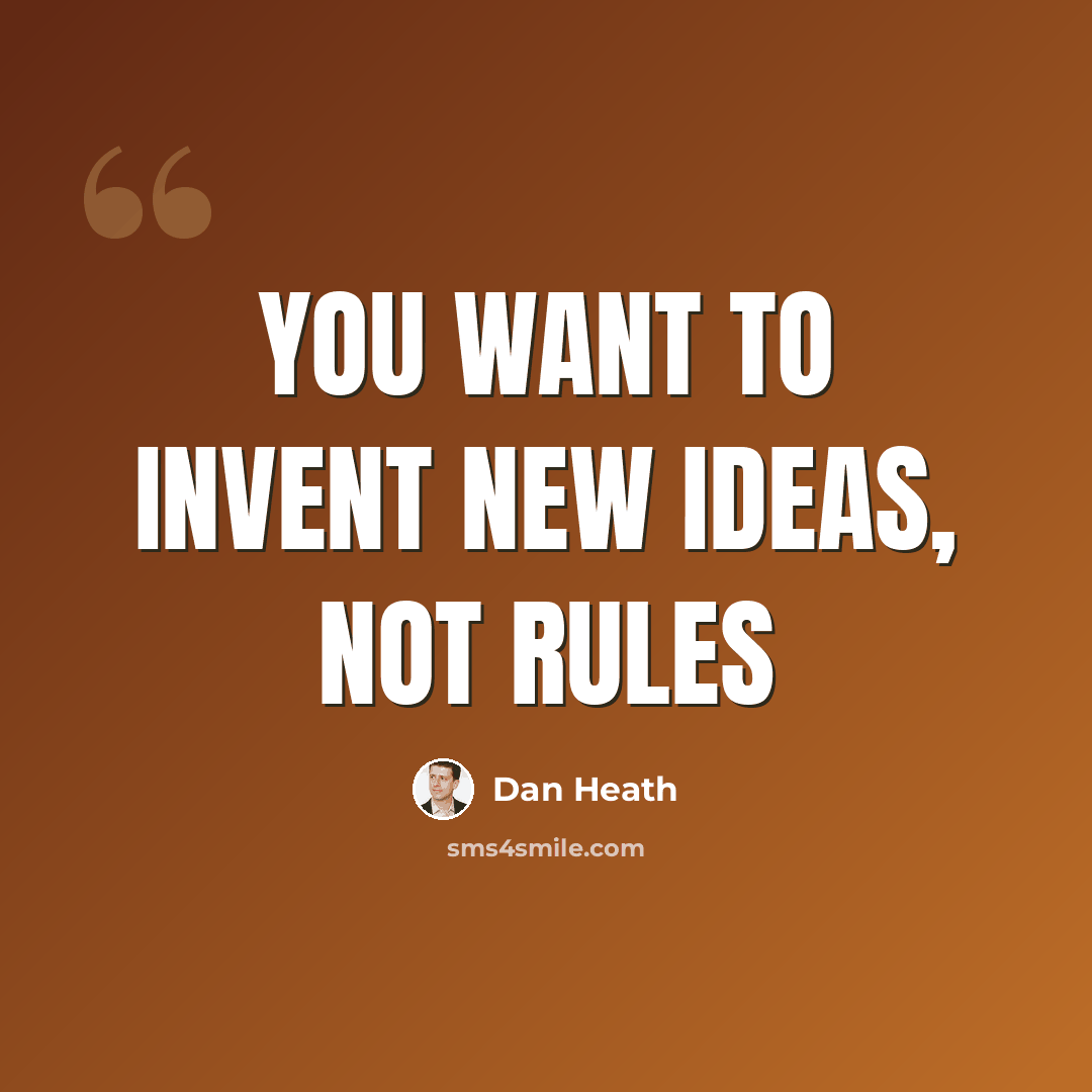 “You want to invent new ideas, not rules” quote by Dan Heath