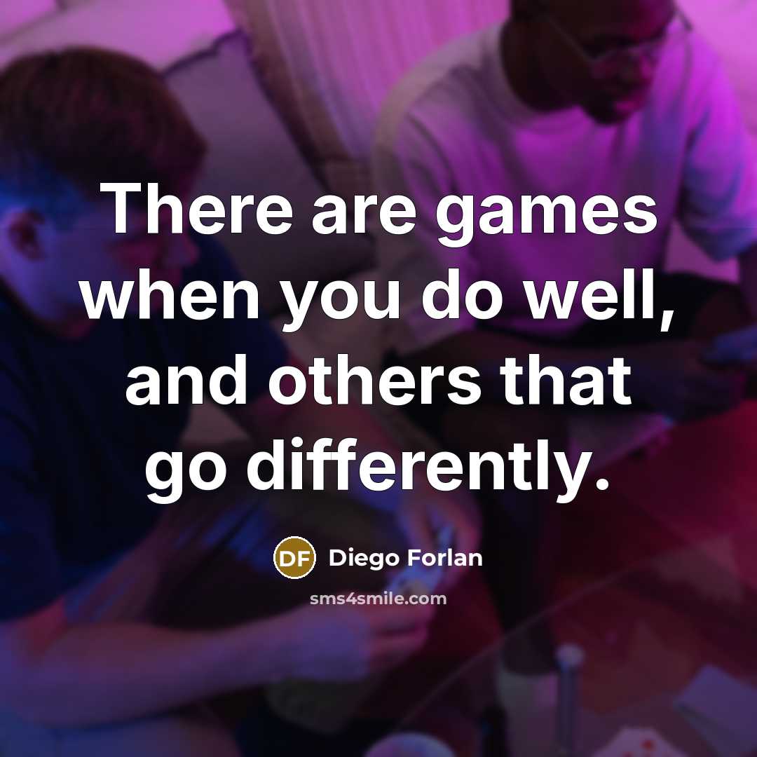 “There are games when you do well, and others that go differently.” quote by Diego Forlan