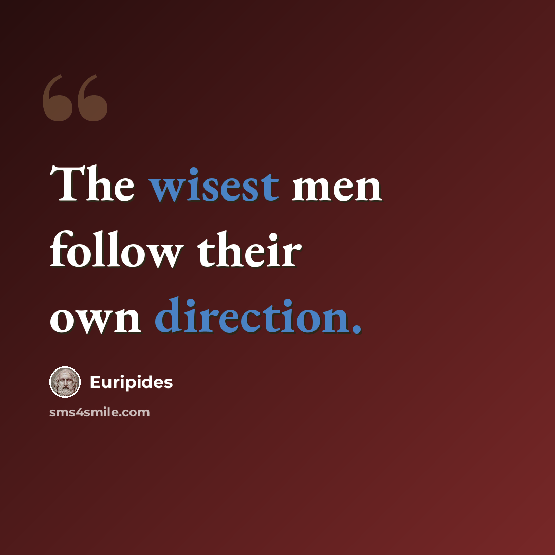 “The wisest men follow their own direction.” quote by Euripides