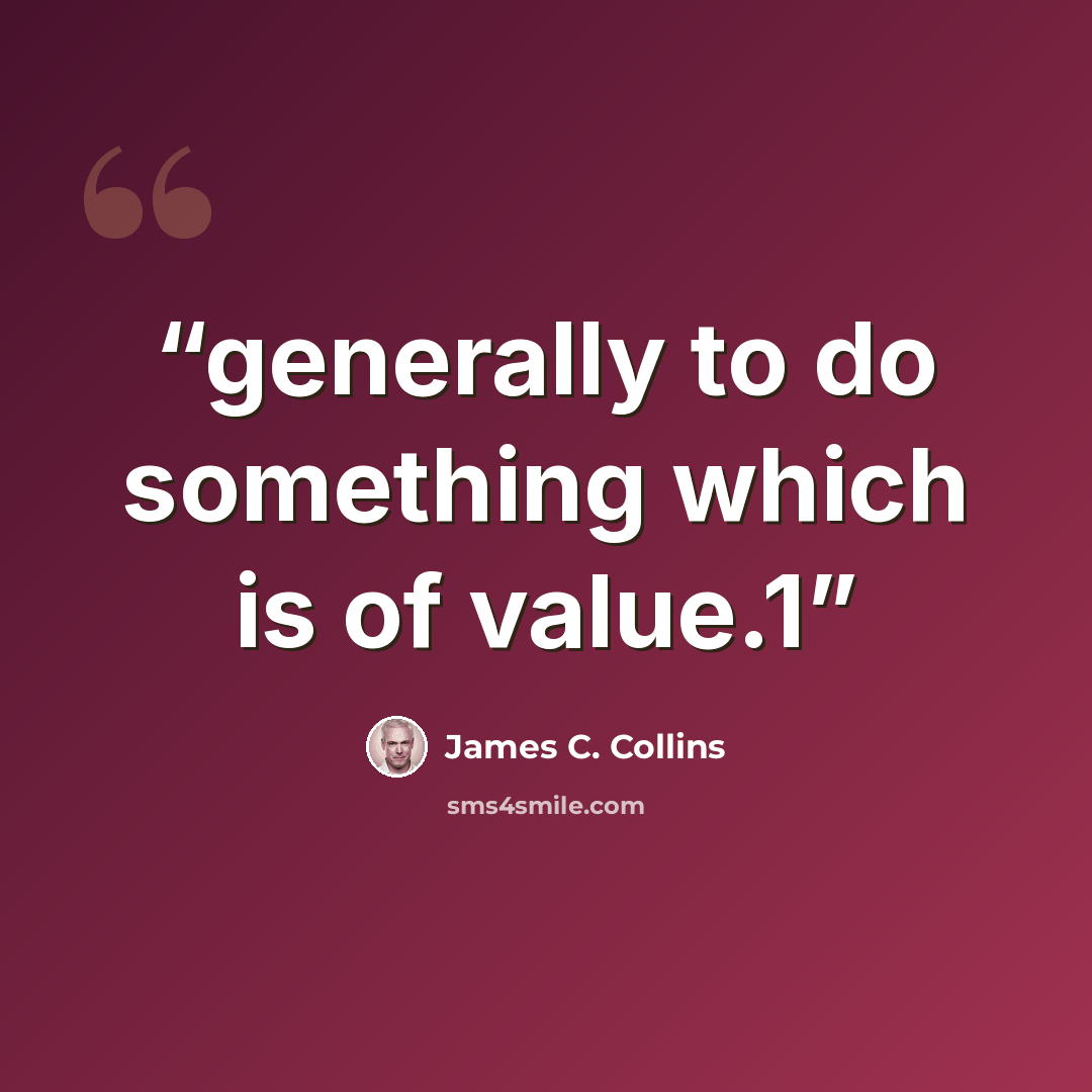 “generally to do something which is of value.1” quote by James C. Collins