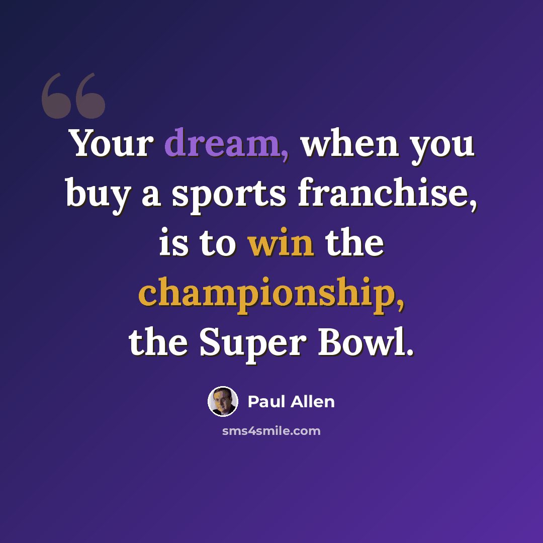 “Your dream, when you buy a sports franchise, is to win the championship, the Super Bowl.” quote by Paul Allen
