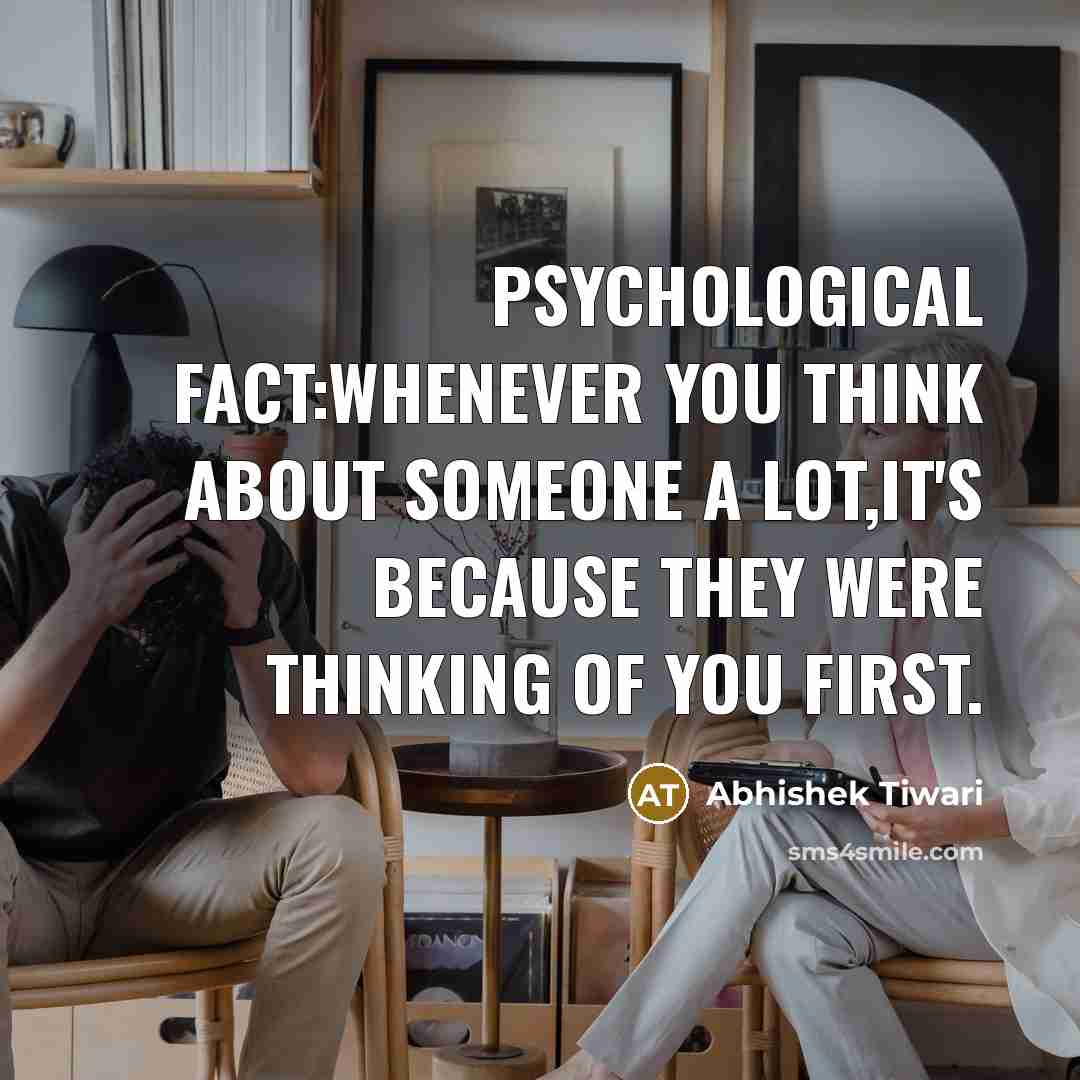 “Psychological Fact:Whenever you think about someone a lot,It's because they were thinking of you first.” quote by Abhishek Tiwari