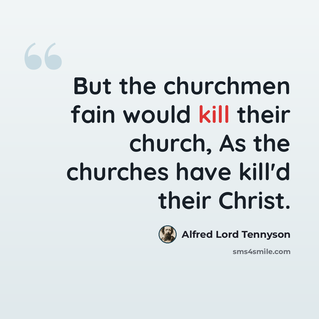“But the churchmen fain would kill their church, As the churches have kill'd their Christ.” quote by Alfred Lord Tennyson