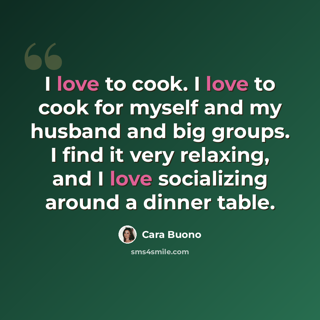 “I love to cook. I love to cook for myself and my husband and big groups. I find it very relaxing, and I love socializing around a dinner table.” quote by Cara Buono
