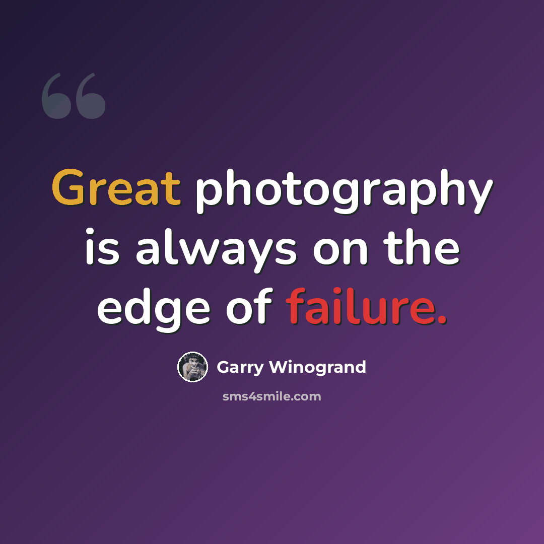 “Great photography is always on the edge of failure.” quote by Garry Winogrand