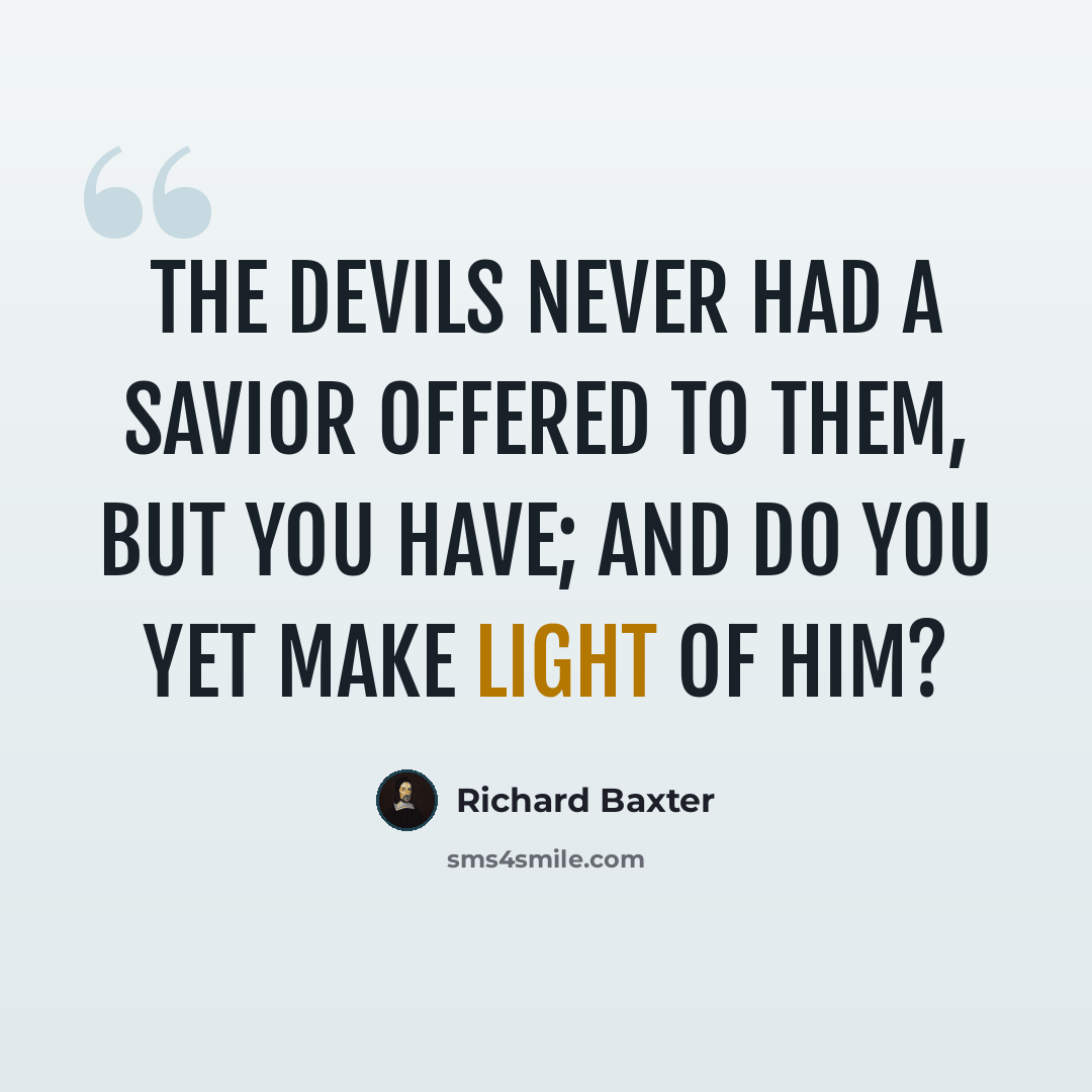 “The devils never had a Savior offered to them, but you have; and do you yet make light of Him?” quote by Richard Baxter