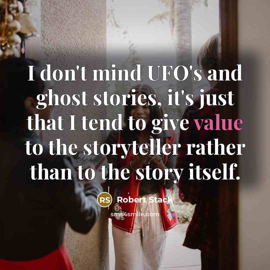 “I don't mind UFO's and ghost stories, it's just that I tend to give value to the storyteller rather than to the story itself.” quote by Robert Stack