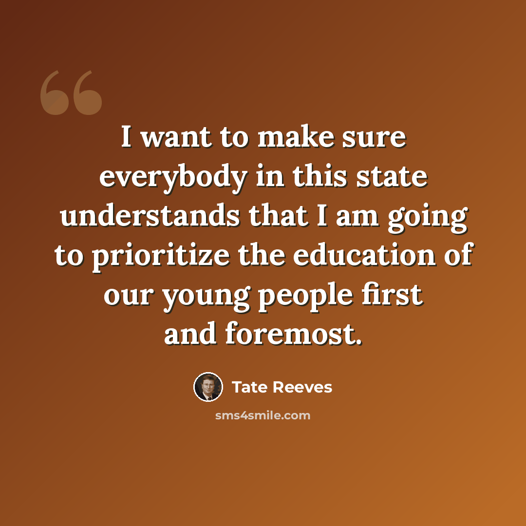 “I want to make sure everybody in this state understands that I am going to prioritize the education of our young people first and foremost.” quote by Tate Reeves