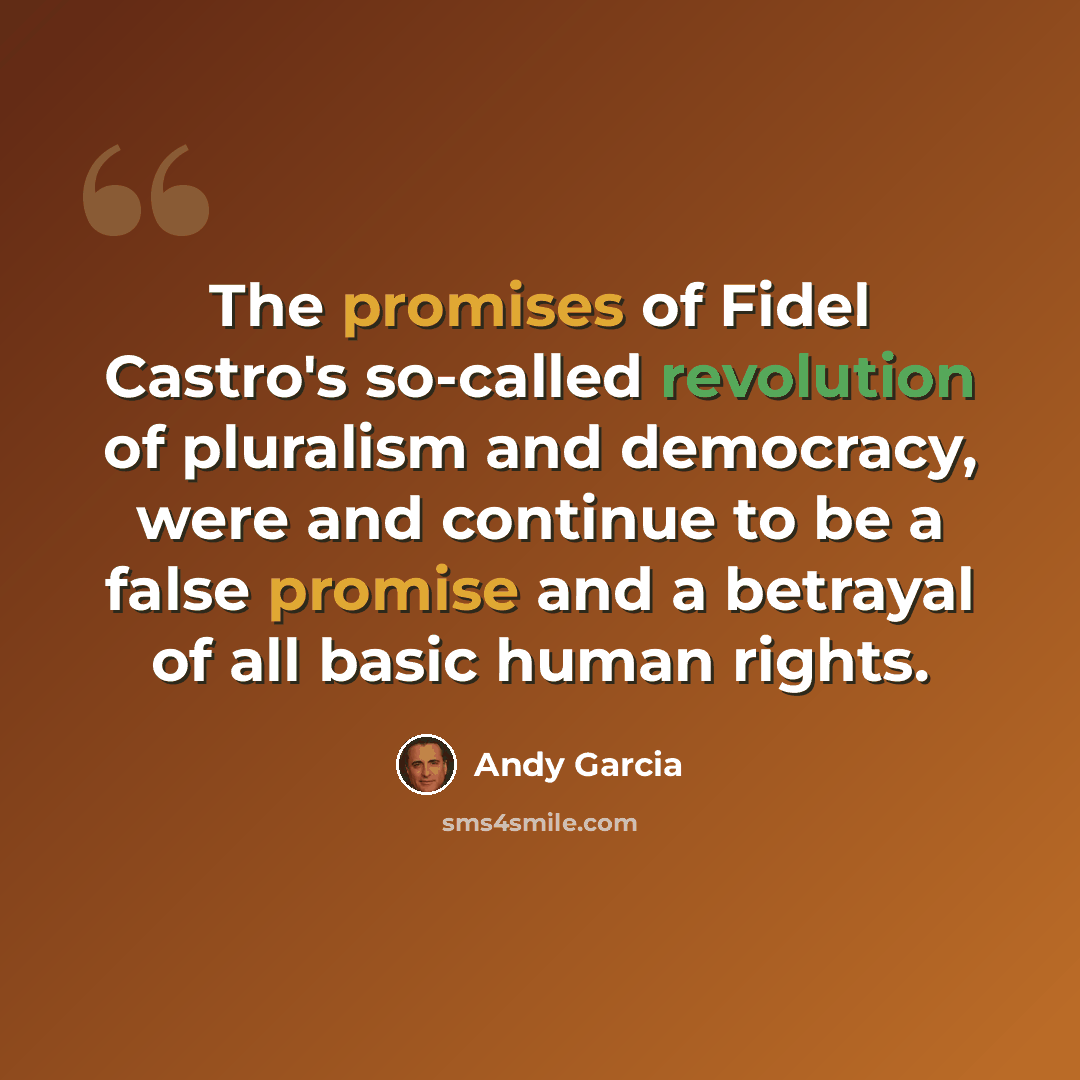 “The promises of Fidel Castro's so-called revolution of pluralism and democracy, were and continue to be a false promise and a betrayal of all basic human rights.” quote by Andy Garcia