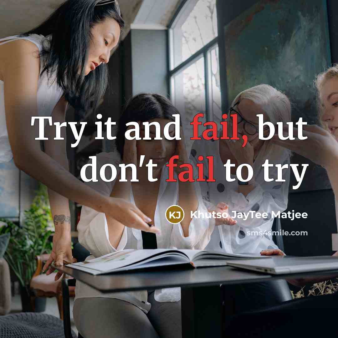 “Try it and fail, but don't fail to try” quote by Khutso JayTee Matjee