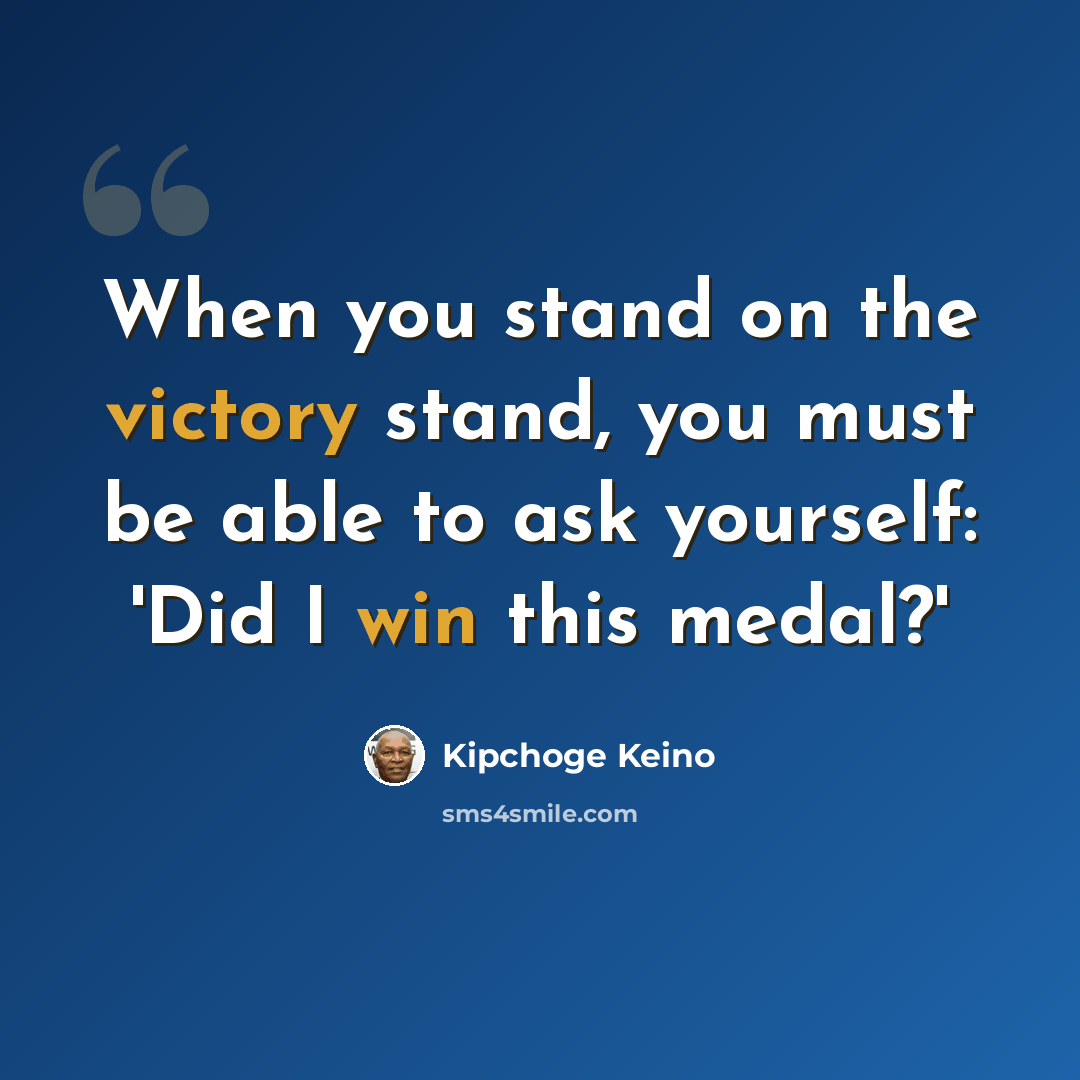 “When you stand on the victory stand, you must be able to ask yourself: 'Did I win this medal?'” quote by Kipchoge Keino