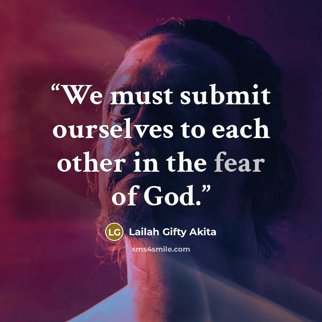 “We must submit ourselves to each other in the fear of God.” quote by Lailah Gifty Akita