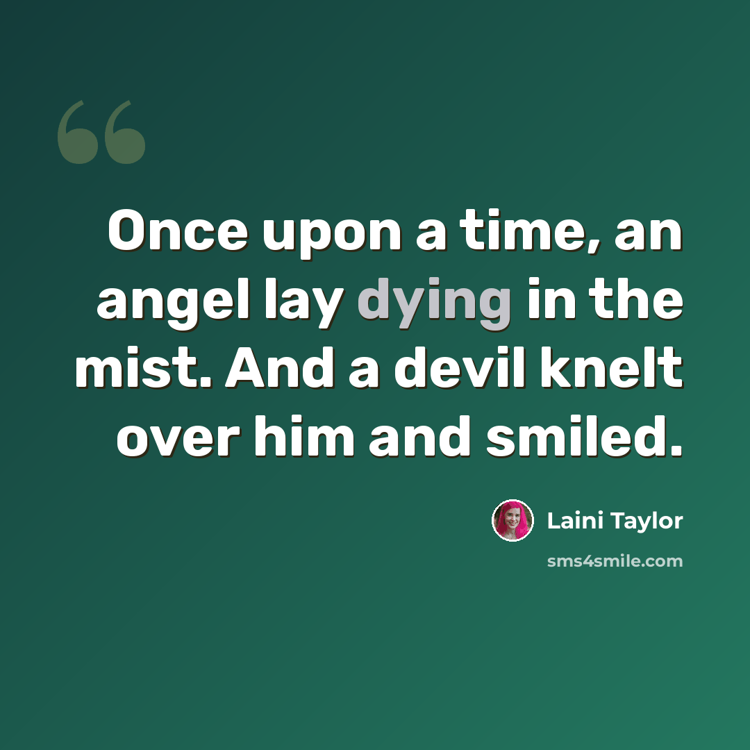 “Once upon a time, an angel lay dying in the mist. And a devil knelt over him and smiled.” quote by Laini Taylor