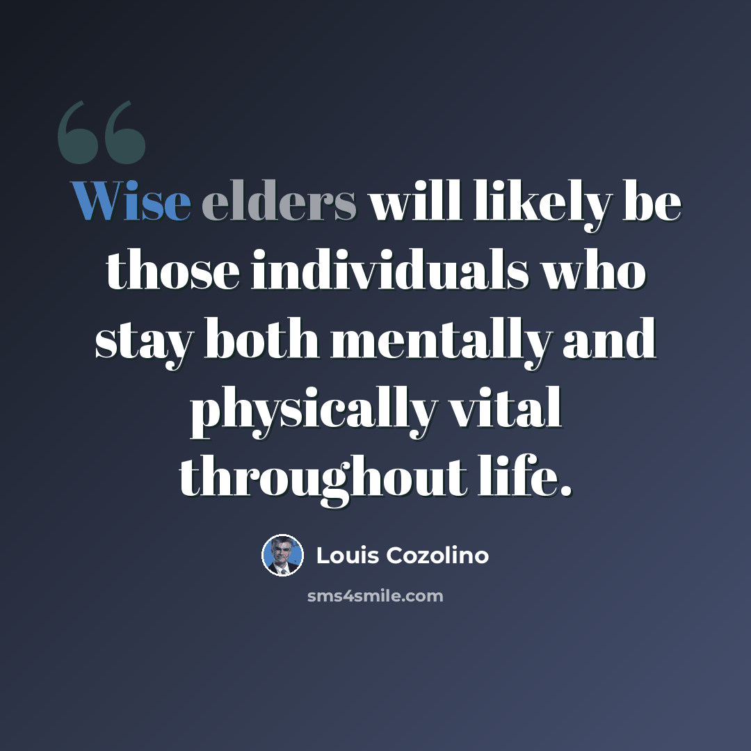 “Wise elders will likely be those individuals who stay both mentally and physically vital throughout life.” quote by Louis Cozolino