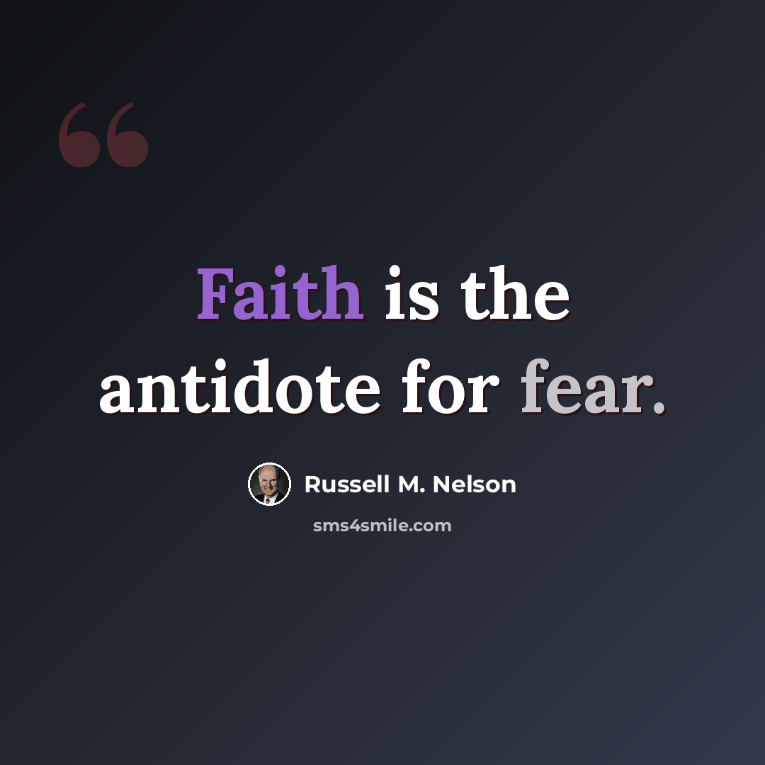 “Faith is the antidote for fear.” quote by Russell M. Nelson