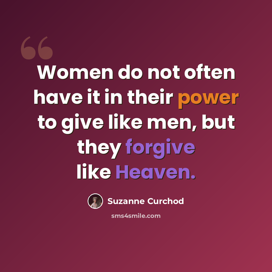 “Women do not often have it in their power to give like men, but they forgive like Heaven.” quote by Suzanne Curchod
