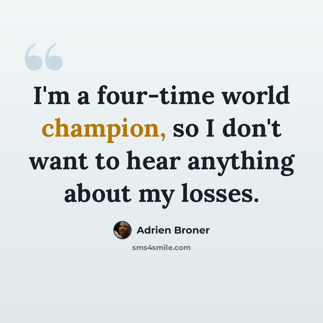 “I'm a four-time world champion, so I don't want to hear anything about my losses.” quote by Adrien Broner