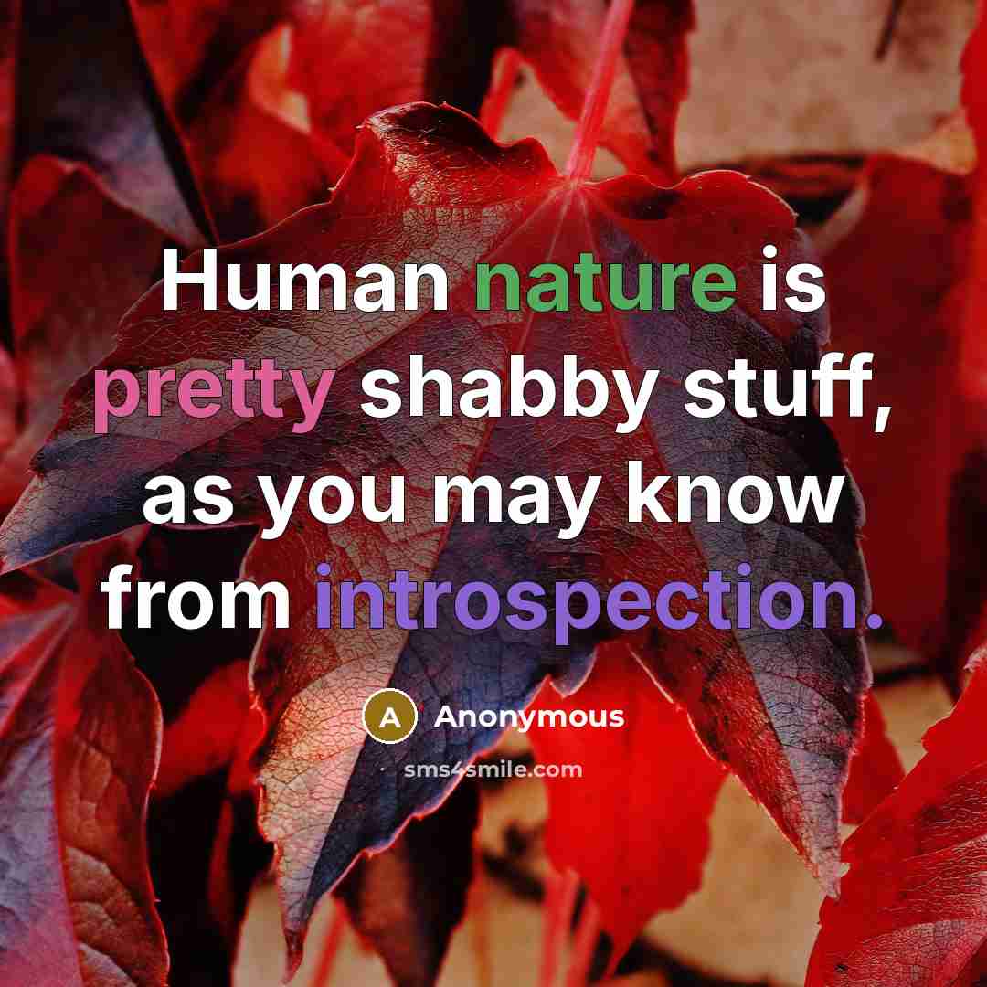 “Human nature is pretty shabby stuff, as you may know from introspection.” quote by Anonymous