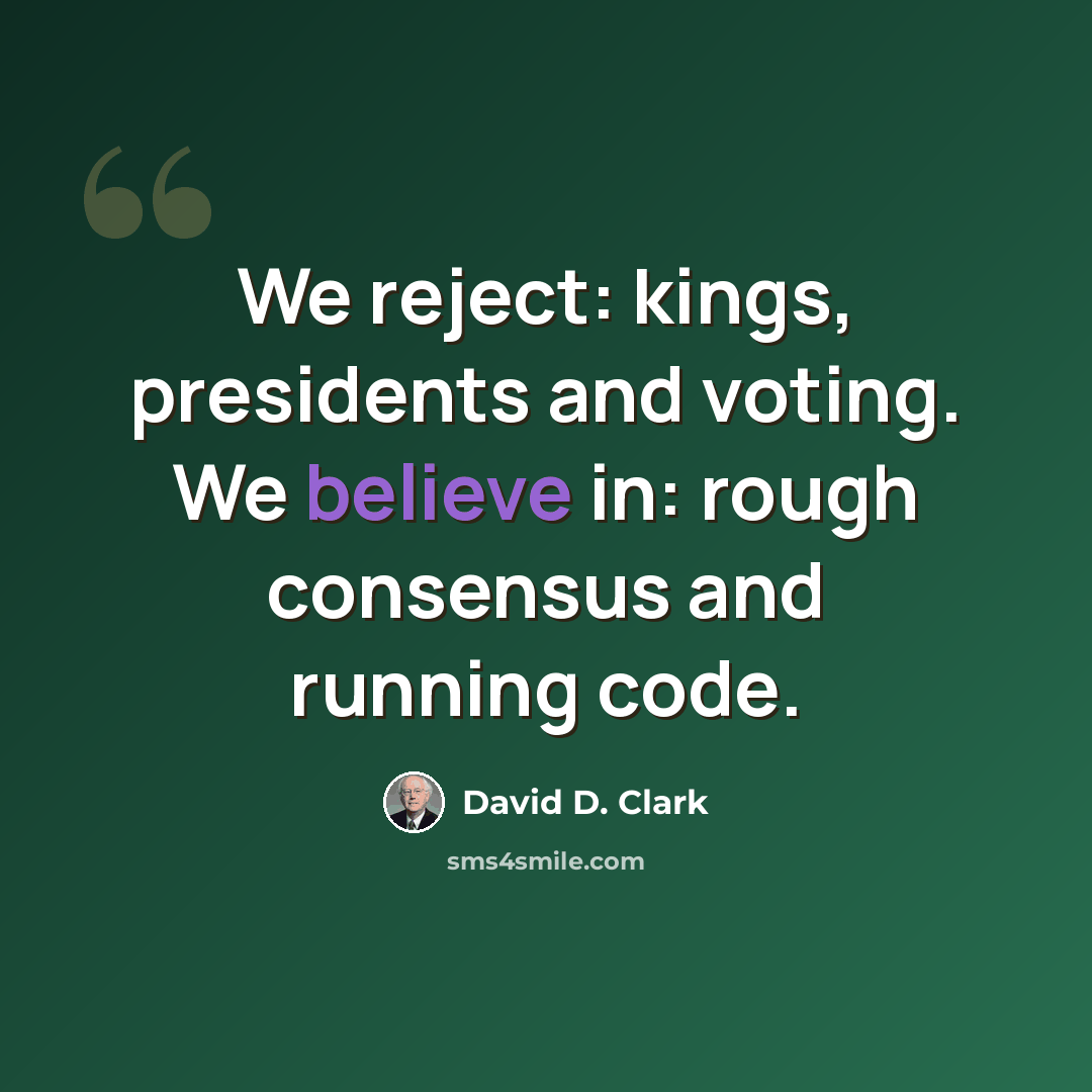 “We reject: kings, presidents and voting. We believe in: rough consensus and running code.” quote by David D. Clark