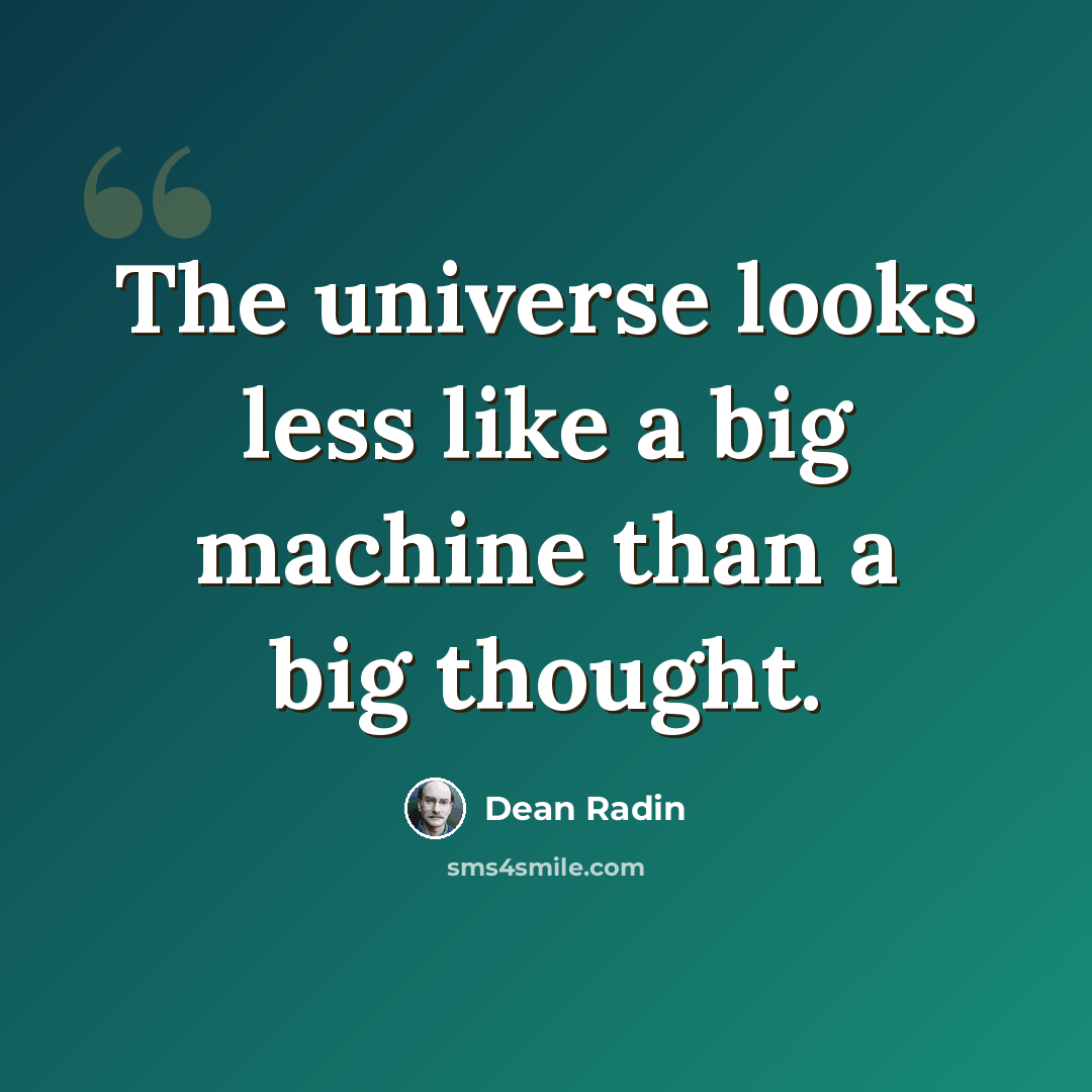 “The universe looks less like a big machine than a big thought.” quote by Dean Radin