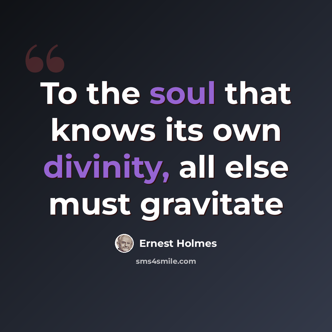 “To the soul that knows its own divinity, all else must gravitate” quote by Ernest Holmes
