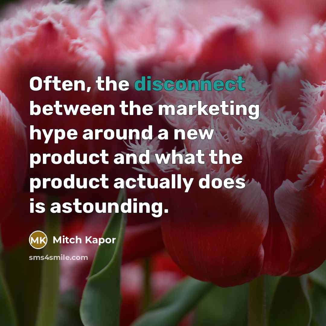 “Often, the disconnect between the marketing hype around a new product and what the product actually does is astounding.” quote by Mitch Kapor