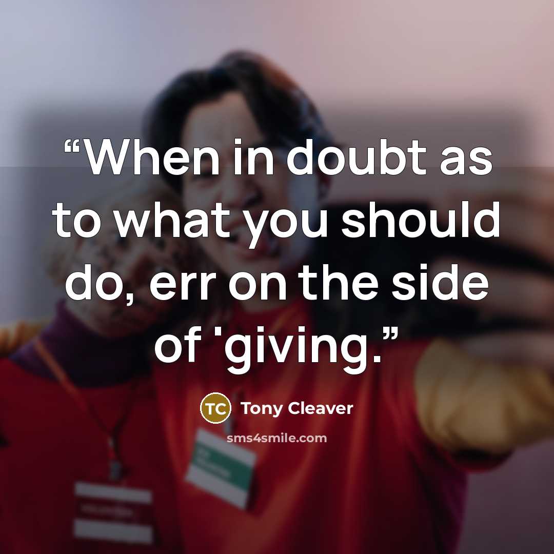 “When in doubt as to what you should do, err on the side of 'giving.” quote by Tony Cleaver