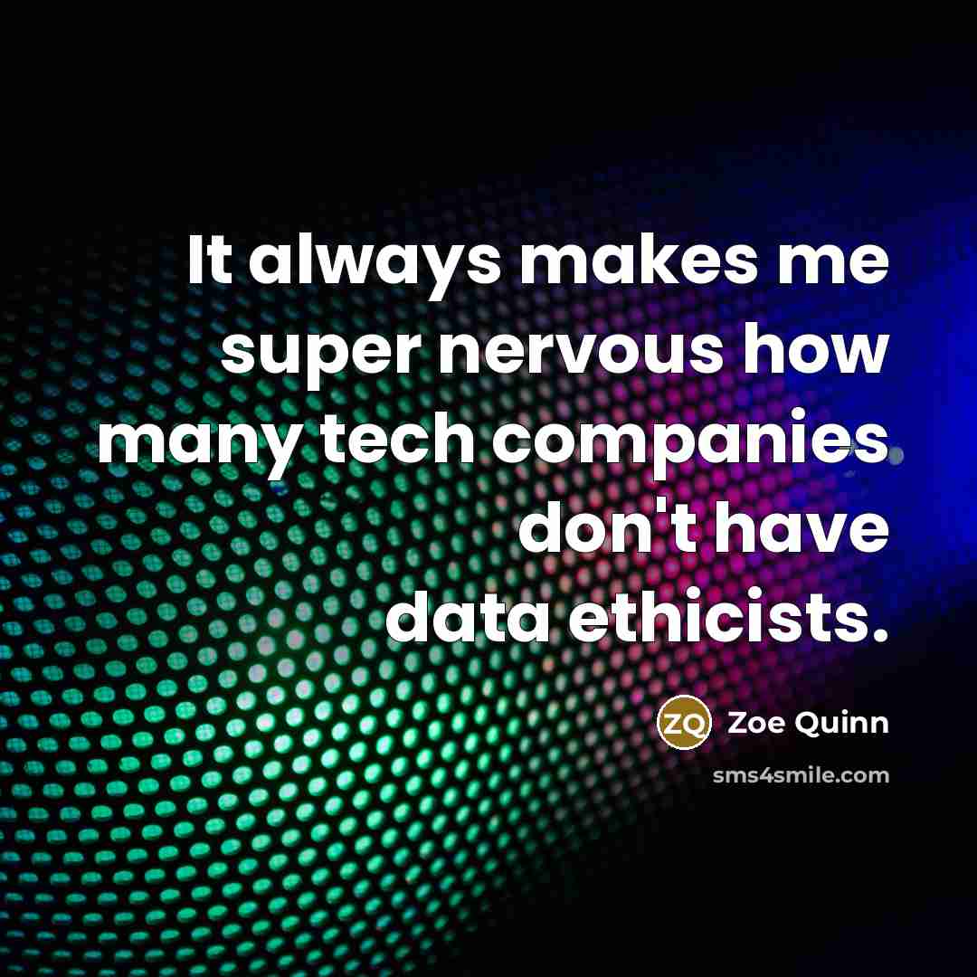 “It always makes me super nervous how many tech companies don't have data ethicists.” quote by Zoe Quinn