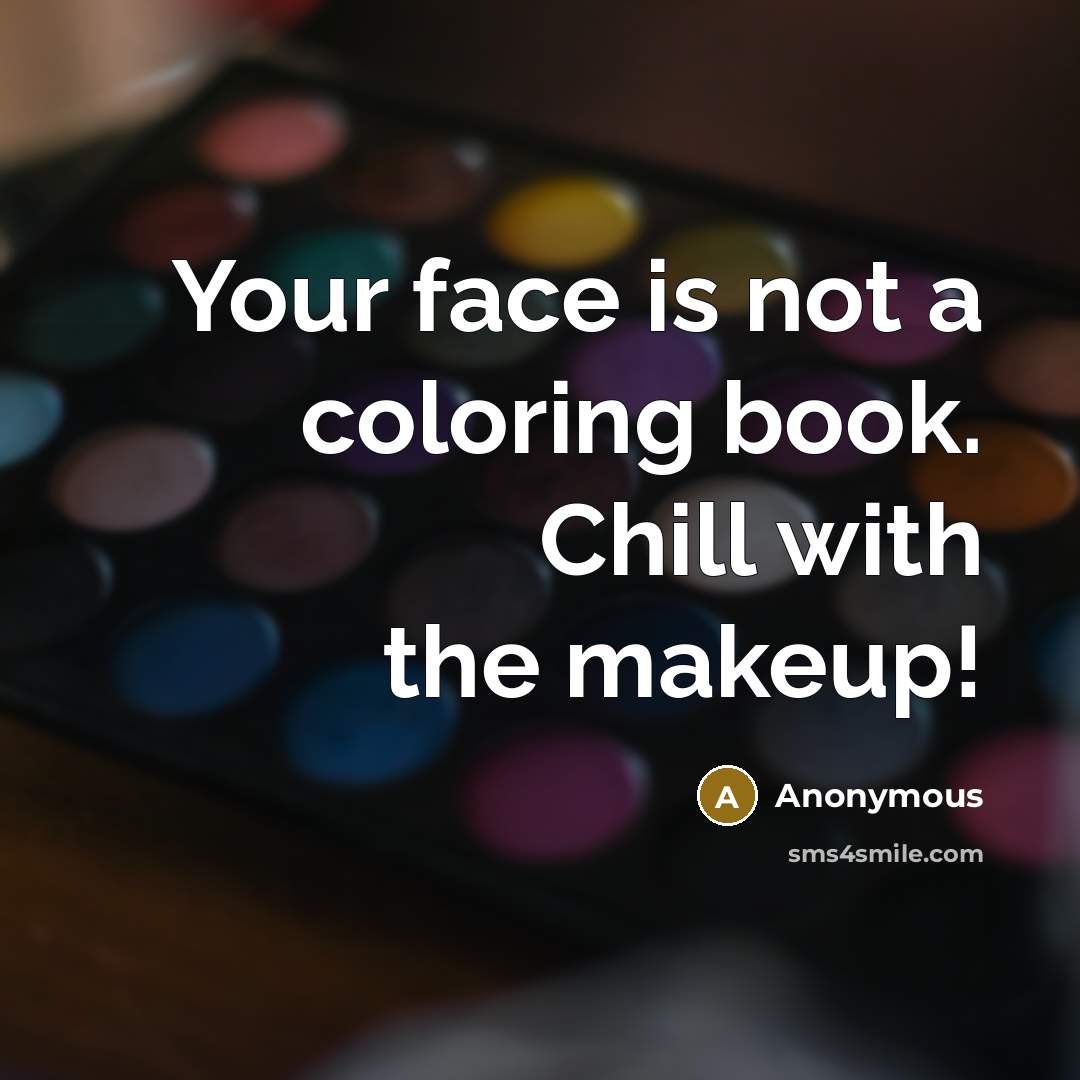 “Your face is not a coloring book. Chill with the makeup!” quote by Anonymous