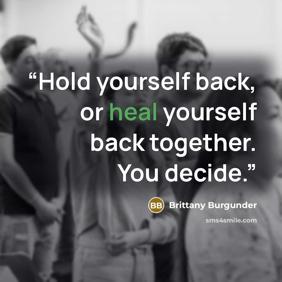 “Hold yourself back, or heal yourself back together. You decide.” quote by Brittany Burgunder