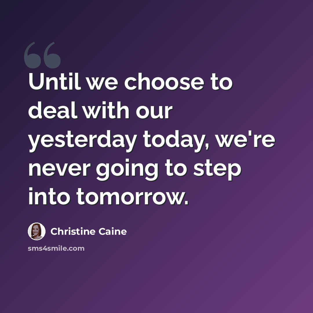 “Until we choose to deal with our yesterday today, we're never going to step into tomorrow.” quote by Christine Caine