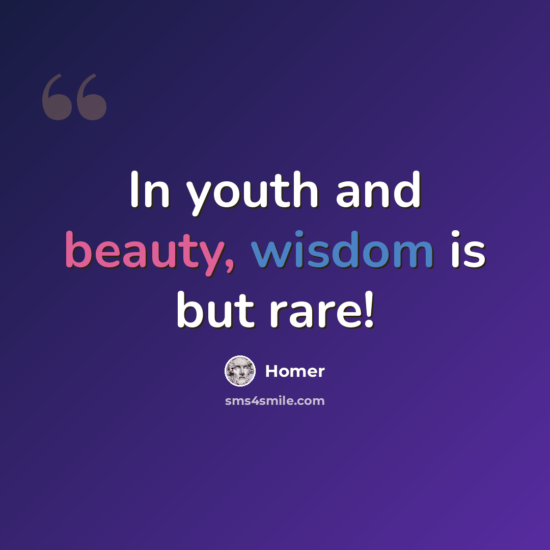 “In youth and beauty, wisdom is but rare!” quote by Homer