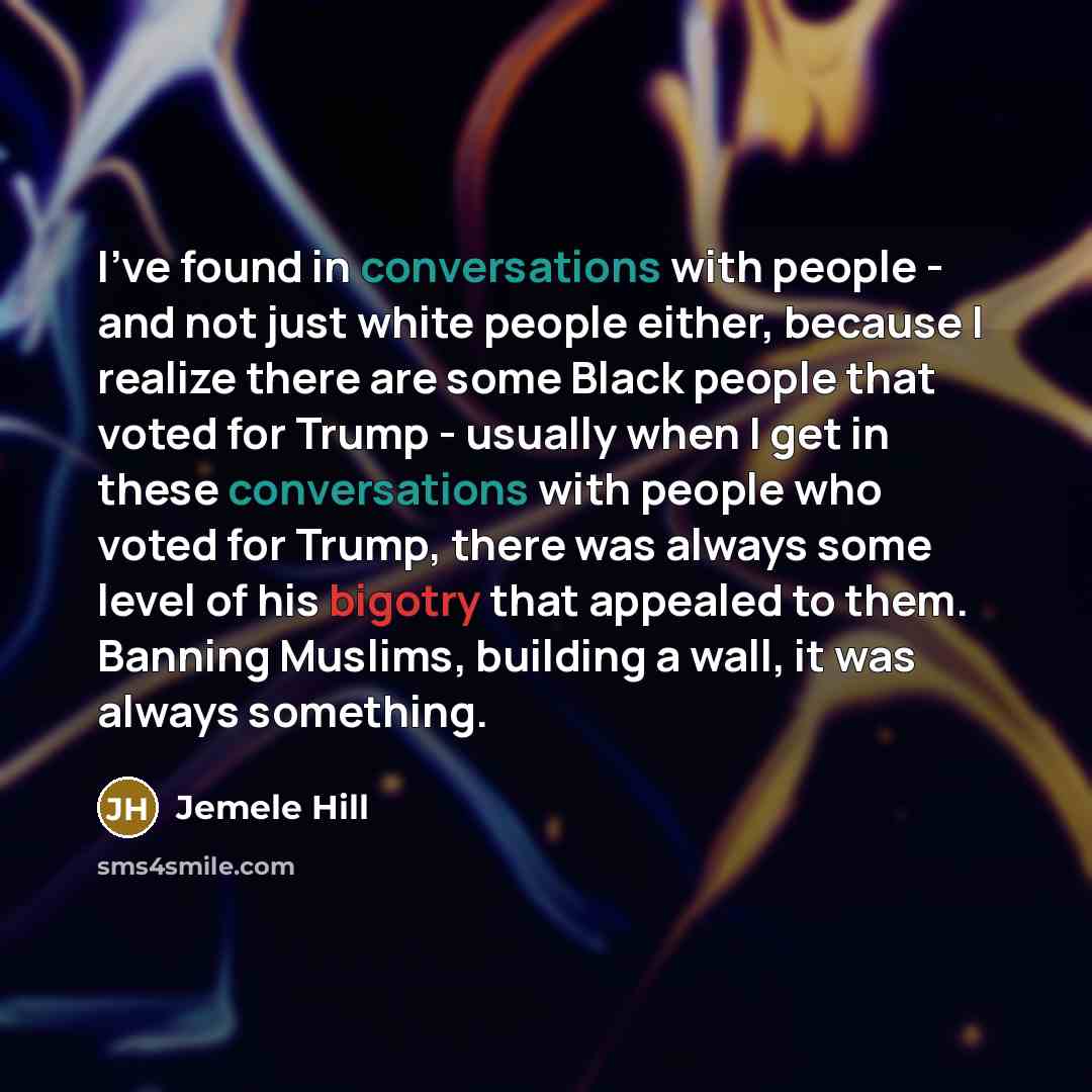“I've found in conversations with people - and not just white people either, because I realize there are some Black people that voted for Trump - usually when I get in these conversations with people who voted for Trump, there was always some level of his bigotry that appealed to them. Banning…” quote by Jemele Hill