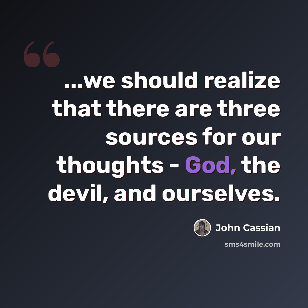 “...we should realize that there are three sources for our thoughts - God, the devil, and ourselves.” quote by John Cassian