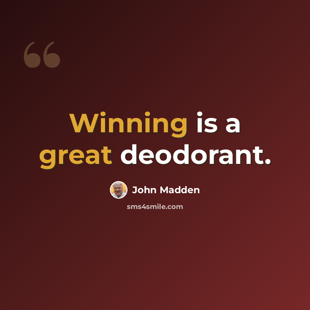 “Winning is a great deodorant.” quote by John Madden