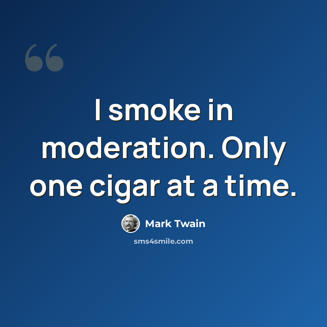 “I smoke in moderation. Only one cigar at a time.” quote by Mark Twain