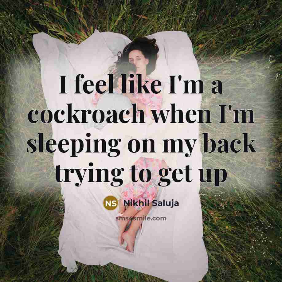 “I feel like I'm a cockroach when I'm sleeping on my back trying to get up” quote by Nikhil Saluja